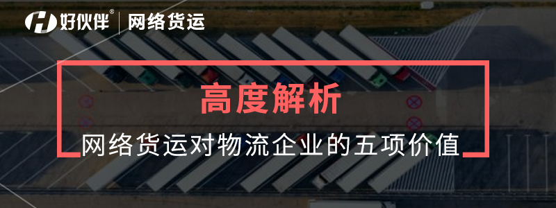 高度解析：網絡貨運對物流企業的價值