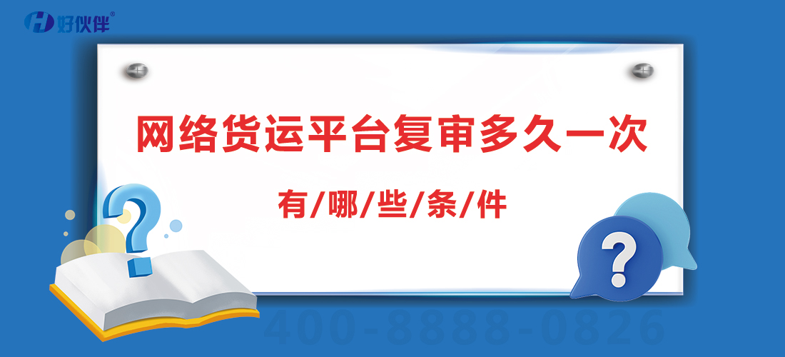 網(wǎng)絡(luò)貨運(yùn)平臺復(fù)審多久一次 網(wǎng)絡(luò)貨運(yùn)平臺復(fù)審有哪些條件